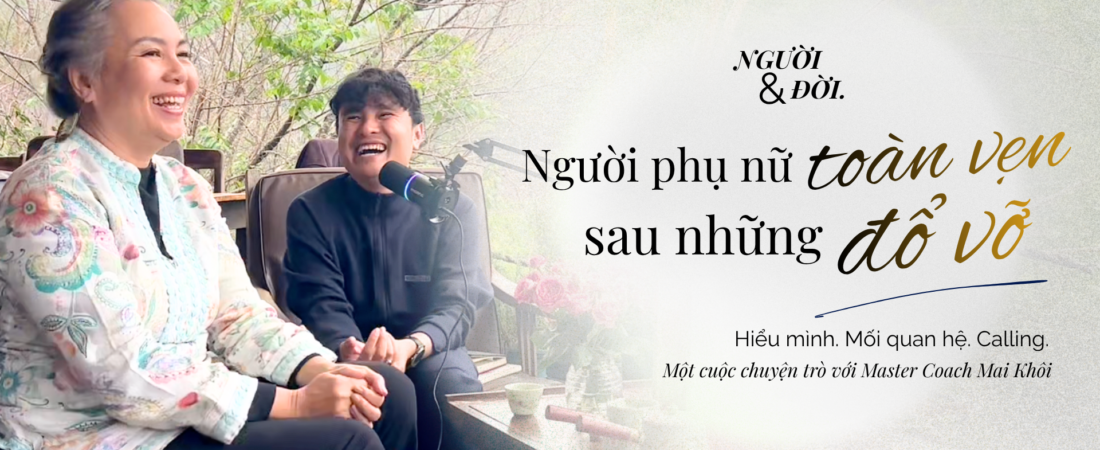 NGƯỜI PHỤ NỮ TOÀN VẸN SAU NHỮNG ĐỔ VỠ | Podcast Người & Đời